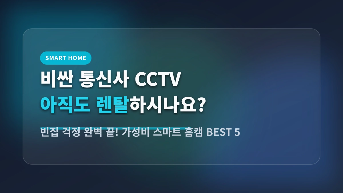 빈집 걱정 완벽 끝! 3만 원대 가성비 스마트 홈캠 & 펫캠 BEST 5