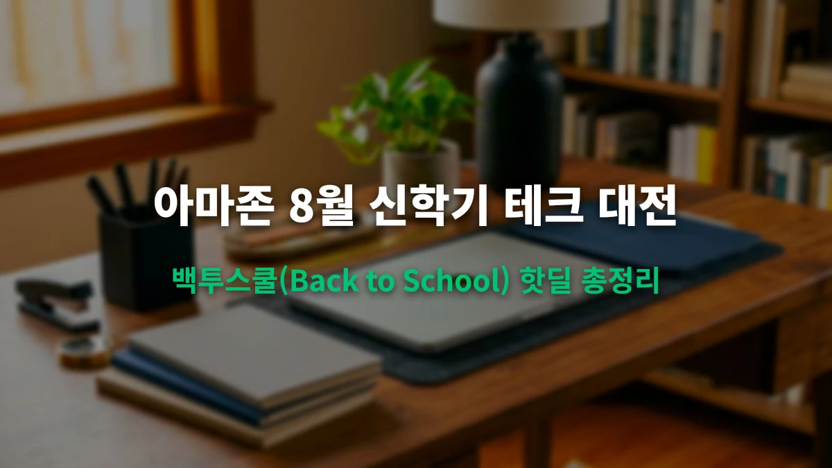 아마존 8월 신학기 백투스쿨(Back to School) 테크 핫딜 총정리